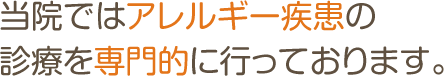 当院ではアレルギー疾患の診療を専門的に行っております。